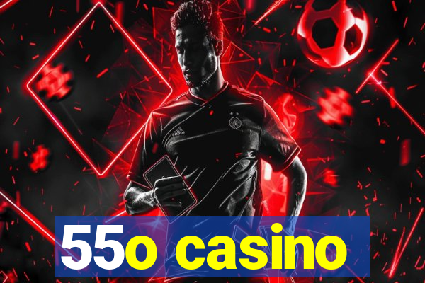 55o casino